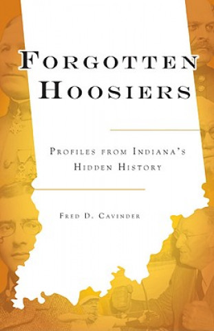 Carte Forgotten Hoosiers: Profiles from Indiana's Hidden History Fred D. Cavinder