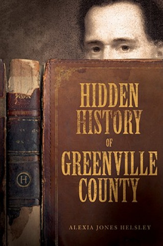 Könyv Hidden History of Greenville County Alexia Jones Helsley