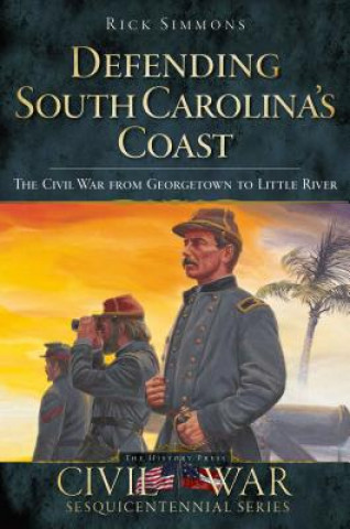 Książka Defending South Carolina: The Civil War from Georgetown to Little River Rick Simmons