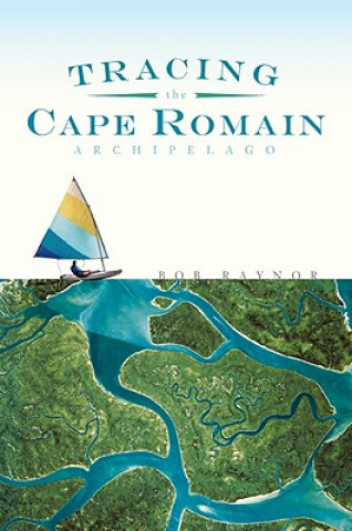 Книга Tracing the Cape Romain Archipelago Bob Raynor