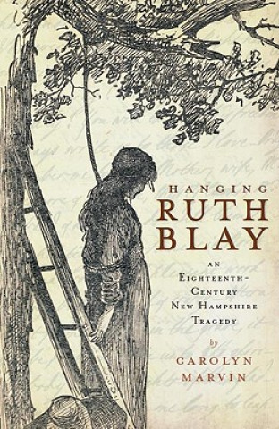Carte Hanging Ruth Blay: An Eighteenth-Century New Hampshire Tragedy Carolyn Marvin