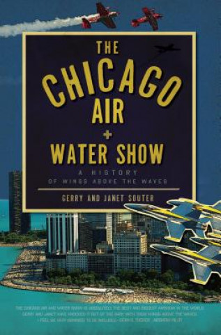 Kniha The Chicago Air + Water Show: A History of Wings Above the Waves Gerry Souter