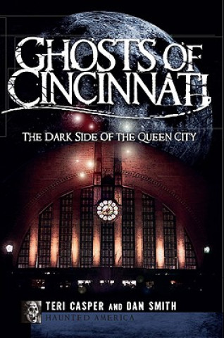 Libro Ghosts of Cincinnati: The Dark Side of the Queen City Teri Casper