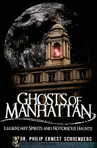 Kniha Ghosts of Manhattan: Legendary Spirits and Notorious Haunts Philip Ernest Schoenberg