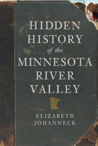 Kniha Hidden History of the Minnesota River Valley Elizabeth Johanneck