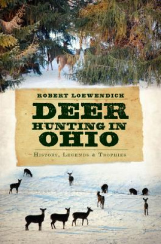 Könyv Deer Hunting in Ohio: History, Legends & Trophies Robert Loewendick