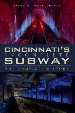 Kniha Cincinnati's Incomplete Subway: The Complete History Jacob R. Mecklenborg