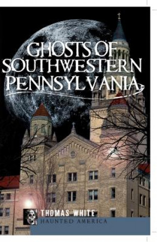 Książka Ghosts of Southwestern Pennsylvania Thomas White