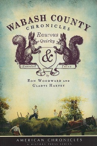 Книга Wabash County Chronicles: Raucous, Quirky & Essential Tales Ron Woodward