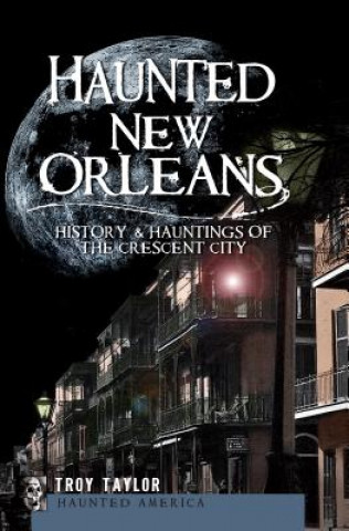 Kniha Haunted New Orleans:: History & Hauntings of the Crescent City Troy Taylor
