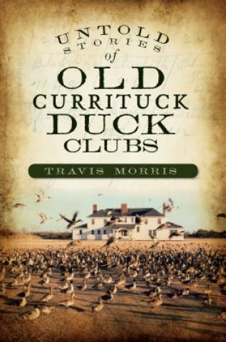 Kniha Untold Stories of Old Currituck Duck Clubs Travis Morris