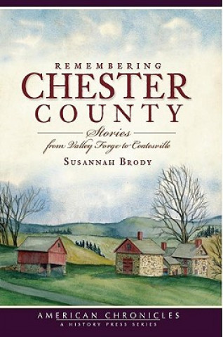 Kniha Remembering Chester County: Stories from Valley Forge to Coatesville Susannah Brody