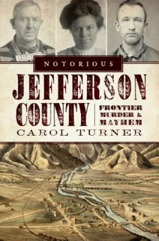 Kniha Notorious Jefferson County: Frontier Murder & Mayhem Carol Turner