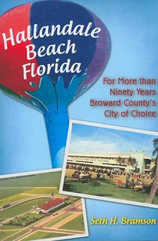 Knjiga Hallandale Beach Florida: For More Than Ninety Years Broward County's City of Choice Seth H. Bramson