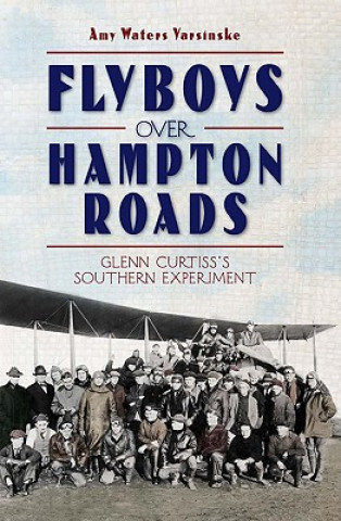 Book Flyboys Over Hampton Roads: Glenn Curtiss's Southern Experiment Amy Waters Yarsinske