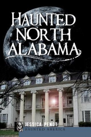 Carte Haunted North Alabama:: The Phantoms of the South Jessica Penot