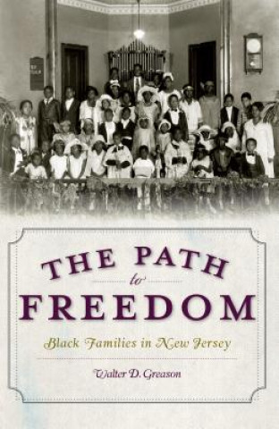 Carte The Path to Freedom: Black Families in New Jersey Walter D. Greason