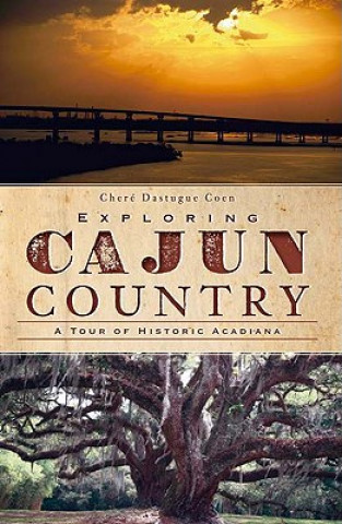 Książka Exploring Cajun Country: A Tour of Historic Acadiana Chere Dastugue Coen