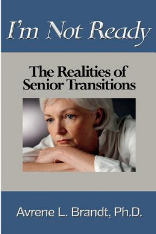 Carte I'm Not Ready--The Realities of Senior Transitions Avrene L. Brandt Phd