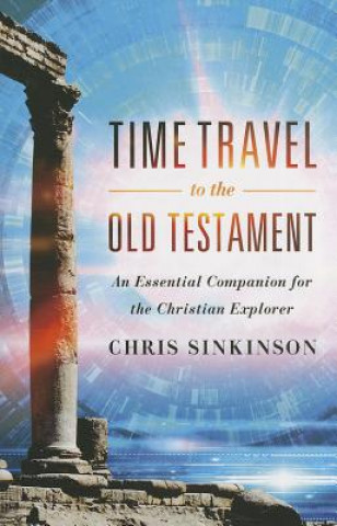 Carte Time Travel to the Old Testament: An Essential Companion for the Christian Explorer Chris Sinkinson