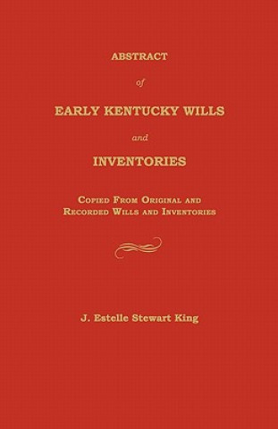 Książka Abstract of Early Kentucky Wills and Inventories: Copied from Original and Recorded Wills and Inventories Junie Estelle King