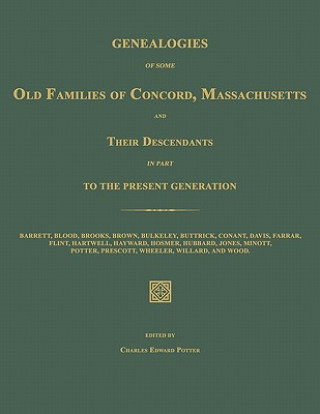 Könyv Genealogies of Some Old Families of Concord, Massachusetts and Their Descendants in Part to the Present Generation Charles Edward Potter
