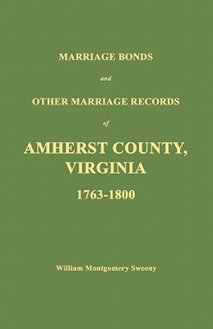 Könyv Marriage Bonds and Other Marriage Records of Amherst County, Virginia 1763 - 1800 William Montgomery Sweeny