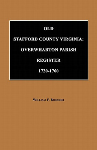 Kniha Old Stafford County, Virginia: Overwharton Parish Register, 1720 to 1760 William F. Boogher