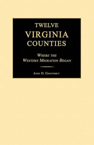 Carte Twelve Virginia Counties: Where the Western Migration Began John H. Gwathmey