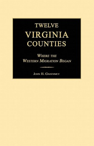 Kniha Twelve Virginia Counties: Where the Western Migration Began John H. Gwathmey