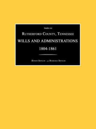 Kniha Index to Rutherford County, Tennessee, Wills and Administrations 1804-1861 Byron Sistler