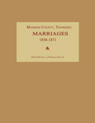 Kniha Madison County, Tennessee, Marriages 1838-1871 Byron Sistler