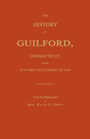 Kniha The History of Guilford, Connecticut, from Its First Settlement in 1639. Ralph D. Smith