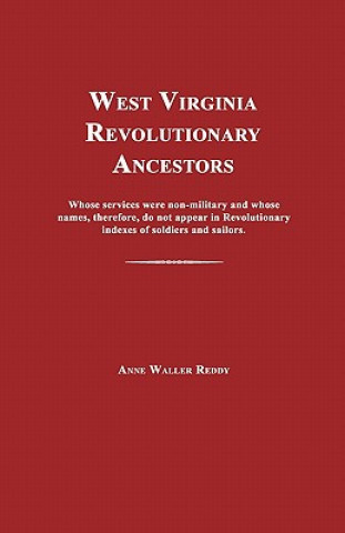 Carte West Virginia Revolutionary Ancestors: Whose Services Were Non-Military and Whose Names, Therefore, Do Not Appear in Revolutionary Indexes of Soldiers Anne Waller Reddy