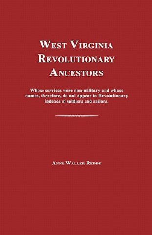 Libro West Virginia Revolutionary Ancestors: Whose Services Were Non-Military and Whose Names, Therefore, Do Not Appear in Revolutionary Indexes of Soldiers Anne Waller Reddy