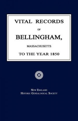 Kniha Vital Records of Bellingham, Massachusetts, to the Year 1850 New England Genealogical Society