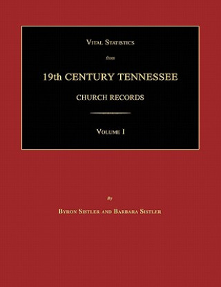 Könyv Vital Statistics from 19th Century Tennessee Church Records. Volume I Byron Sistler