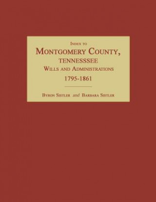 Carte Index to Montgomery County, Tennessee, Wills and Administrations, 1795-1861 Byron Sistler