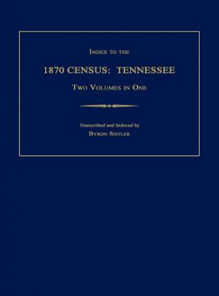 Книга Index to the 1870 Census: Tennessee. Two Volumes in One Byron Sistler