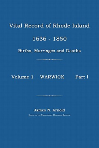 Kniha Vital Record of Rhode Island 1630-1850: Births, Marriages and Deaths: Warwick James N. Arnold