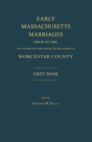 Carte Early Massachusetts Marriages Prior to 1800, as Found on the Official Records of Worcester County. First Book Frederic W. Bailey