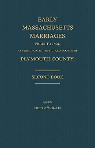 Könyv Early Massachusetts Marriages Prior to 1800, as Found on the Official Records of Plymouth County. Second Book Frederic W. Bailey