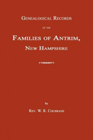 Carte Genealogical Records of the Families of Antrim, New Hampshire W. R. Cochrane