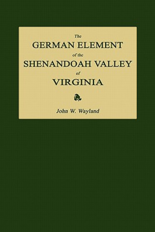 Kniha The German Element of the Shenandoah Valley of Virginia John Walter Wayland