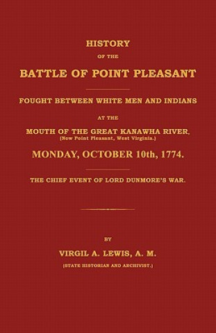 Carte History of the Battle of Point Pleasant Fought Between White Men and Indians at the Mouth of the Great Kanawha River (Now Point Pleasant, West ... 177 Virgil A. Lewis