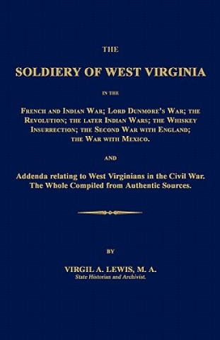 Carte The Soldiery of West Virginia in the French and Indian War; Lord Dunmore's War; The Revolution; The Later Indian Wars; The Whiskey Insurrection; The S Virgil A. Lewis