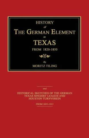 Kniha History of the German Element in Texas from 1820-1850 Moritz Tiling