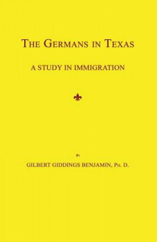 Kniha The Germans in Texas: A Study in Immigration Gilbert Giddings Benjamin