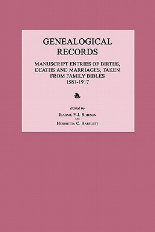 Carte Genealogical Records: Manuscript Entries of Births, Deaths and Marriages, Taken from Family Bibles 1581-1917 Jeannie F. Robison