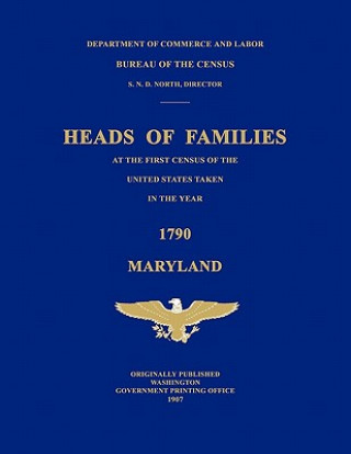 Book Heads of Families at the First Census of the United States Taken in the Year 1790: Maryland Bureau Of the Census United States